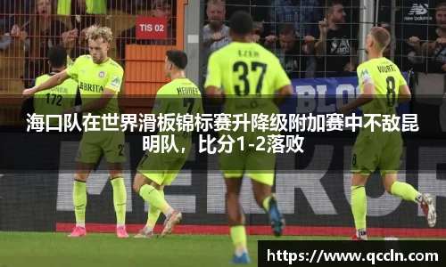 海口队在世界滑板锦标赛升降级附加赛中不敌昆明队，比分1-2落败
