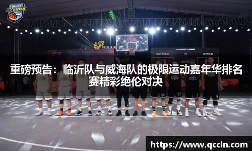 重磅预告：临沂队与威海队的极限运动嘉年华排名赛精彩绝伦对决