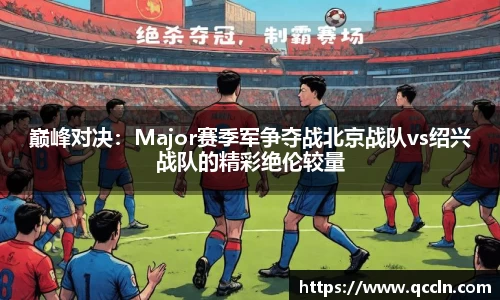 巅峰对决：Major赛季军争夺战北京战队vs绍兴战队的精彩绝伦较量