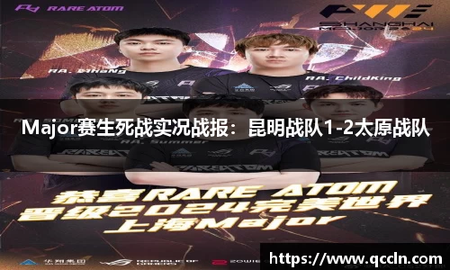 Major赛生死战实况战报：昆明战队1-2太原战队