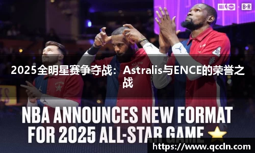 2025全明星赛争夺战：Astralis与ENCE的荣誉之战