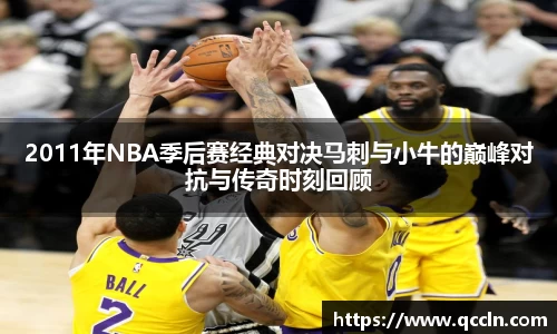 2011年NBA季后赛经典对决马刺与小牛的巅峰对抗与传奇时刻回顾