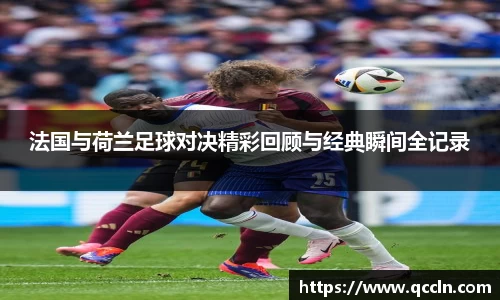 法国与荷兰足球对决精彩回顾与经典瞬间全记录