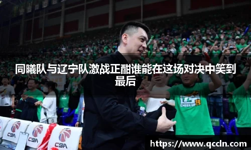 同曦队与辽宁队激战正酣谁能在这场对决中笑到最后